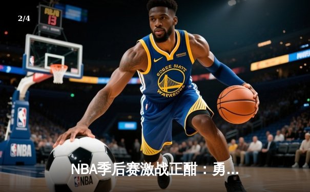 NBA季后赛激战正酣：勇士逆转掘金晋级西决，库里狂砍41分创纪录 - 2