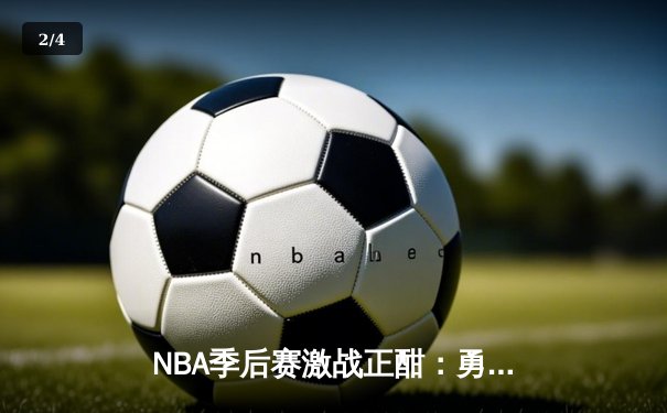 NBA季后赛激战正酣：勇士逆转凯尔特人，库里独揽40分率队夺赛点 - 2