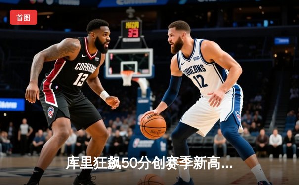 库里狂飙50分创赛季新高 勇士加时险胜国王夺季后赛关键卡位战