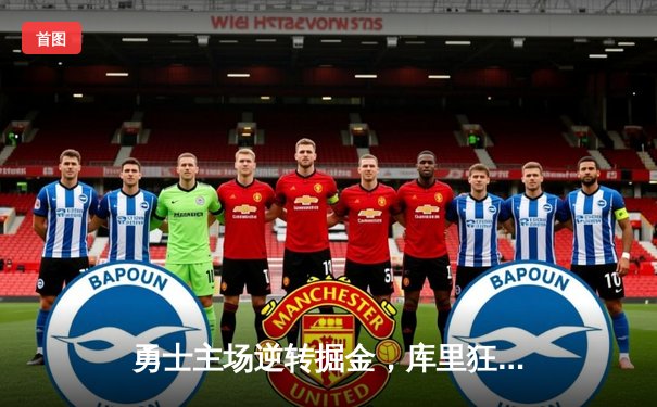 勇士主场逆转掘金，库里狂砍41分锁定胜局