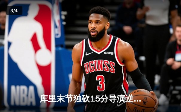 库里末节独砍15分导演逆转好戏 勇士险胜凯尔特人捍卫主场 - 3