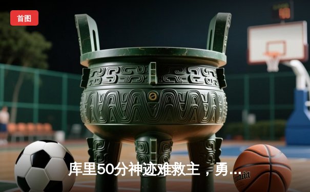 库里50分神迹难救主，勇士加时惜败绿衫军，总决赛悬念再起