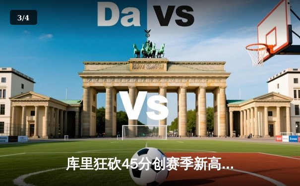 库里狂砍45分创赛季新高 勇士加时险胜凯尔特人扳平总比分 - 3