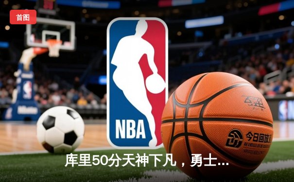 库里50分天神下凡，勇士加时逆转国王夺赛点