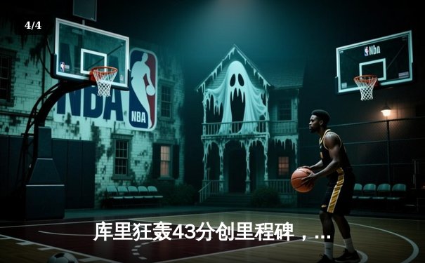 库里狂轰43分创里程碑，勇士加时险胜凯尔特人扳平总决赛 - 4