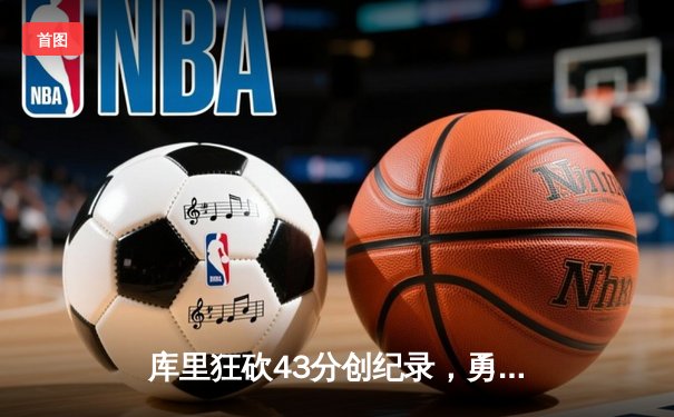 库里狂砍43分创纪录，勇士加时险胜凯尔特人扳平总比分